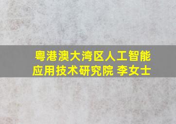 粤港澳大湾区人工智能应用技术研究院 李女士